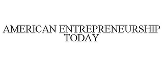 AMERICAN ENTREPRENEURSHIP TODAY