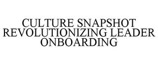 CULTURE SNAPSHOT REVOLUTIONIZING LEADER ONBOARDING