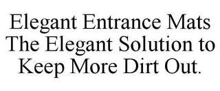 ELEGANT ENTRANCE MATS THE ELEGANT SOLUTION TO KEEP MORE DIRT OUT.