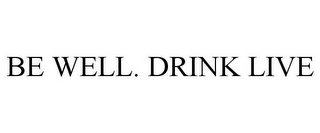 BE WELL. DRINK LIVE