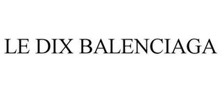 LE DIX BALENCIAGA