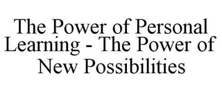 THE POWER OF PERSONAL LEARNING - THE POWER OF NEW POSSIBILITIES