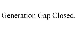 GENERATION GAP CLOSED.
