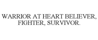 WARRIOR AT HEART BELIEVER, FIGHTER, SURVIVOR.