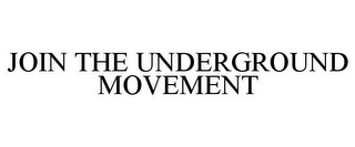 JOIN THE UNDERGROUND MOVEMENT