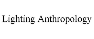 LIGHTING ANTHROPOLOGY