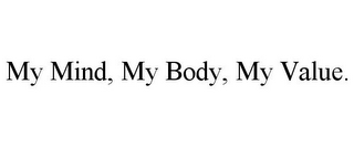 MY MIND, MY BODY, MY VALUE.