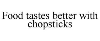 FOOD TASTES BETTER WITH CHOPSTICKS