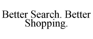 BETTER SEARCH. BETTER SHOPPING.