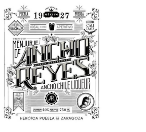 ANCHO REYES MARCA REGISTRADA ANCHO CHILELIQUEUR AR PUEBLA HECHO EN MEXICO 1927 EL ORIGINAL IDEAL COMO APERITIVO ALTISIMA CALIDAD DELICIOSO MENJURJE DE SEA UD. PRECAVIDO NO ACEPTE IMITACIONES HEROICA PUEBLA DE ZARAGOZA