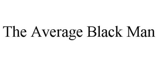 THE AVERAGE BLACK MAN