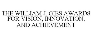 THE WILLIAM J. GIES AWARDS FOR VISION, INNOVATION, AND ACHIEVEMENT