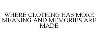 WHERE CLOTHING HAS MORE MEANING AND MEMORIES ARE MADE