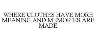 WHERE CLOTHES HAVE MORE MEANING AND MEMORIES ARE MADE