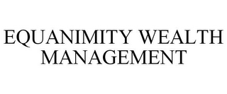 EQUANIMITY WEALTH MANAGEMENT