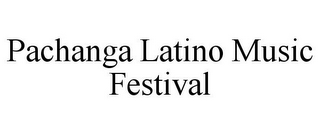 PACHANGA LATINO MUSIC FESTIVAL