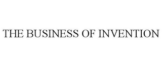 THE BUSINESS OF INVENTION