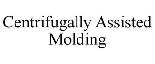 CENTRIFUGALLY ASSISTED MOLDING