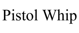 PISTOL WHIP
