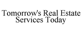 TOMORROW'S REAL ESTATE SERVICES TODAY