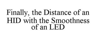 FINALLY, THE DISTANCE OF AN HID WITH THE SMOOTHNESS OF AN LED