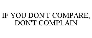 IF YOU DON'T COMPARE, DON'T COMPLAIN