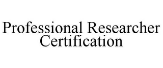 PROFESSIONAL RESEARCHER CERTIFICATION