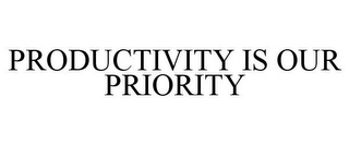 PRODUCTIVITY IS OUR PRIORITY