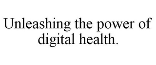 UNLEASHING THE POWER OF DIGITAL HEALTH.