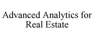 ADVANCED ANALYTICS FOR REAL ESTATE