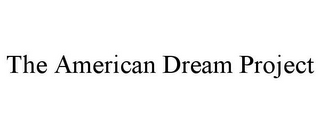 THE AMERICAN DREAM PROJECT