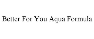 BETTER FOR YOU AQUA FORMULA