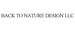 BACK TO NATURE DESIGN LLC