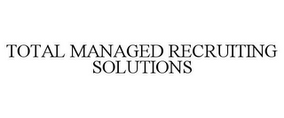 TOTAL MANAGED RECRUITING SOLUTIONS