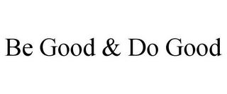 BE GOOD & DO GOOD