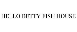 HELLO BETTY FISH HOUSE