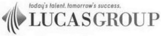 LUCAS GROUP TODAY'S TALENT. TOMORROW'S SUCCESS.