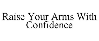 RAISE YOUR ARMS WITH CONFIDENCE