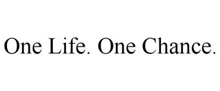 ONE LIFE. ONE CHANCE.