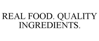 REAL FOOD. QUALITY INGREDIENTS.