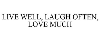 LIVE WELL, LAUGH OFTEN, LOVE MUCH