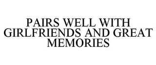 PAIRS WELL WITH GIRLFRIENDS AND GREAT MEMORIES
