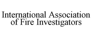 INTERNATIONAL ASSOCIATION OF FIRE INVESTIGATORS