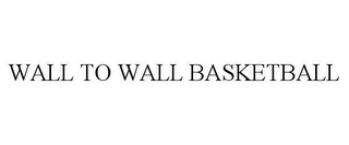 WALL TO WALL BASKETBALL