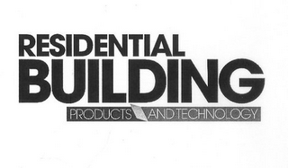 RESIDENTIAL BUILDING PRODUCTS AND TECHNOLOGY