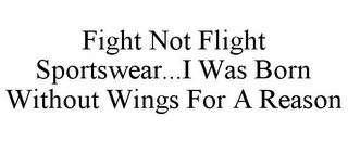 FIGHT NOT FLIGHT SPORTSWEAR...I WAS BORN WITHOUT WINGS FOR A REASON