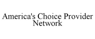 AMERICA'S CHOICE PROVIDER NETWORK