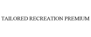 TAILORED RECREATION PREMIUM