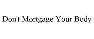 DON'T MORTGAGE YOUR BODY