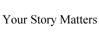 YOUR STORY MATTERS